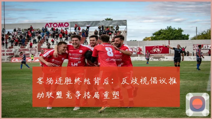 客场连胜终结背后：反歧视倡议推动联盟竞争格局重塑