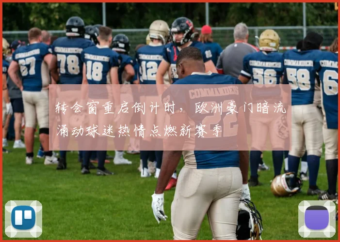 转会窗重启倒计时，欧洲豪门暗流涌动球迷热情点燃新赛季