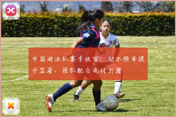 中国游泳队赛季收官：划水频率提升显著，团队配合尚待打磨