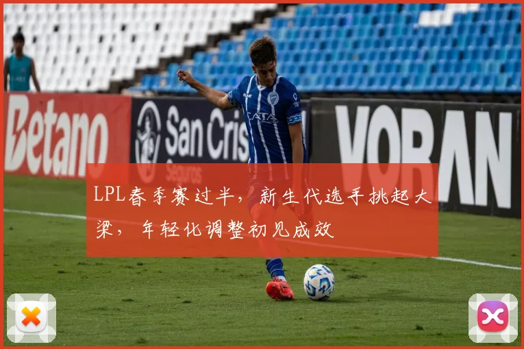 LPL春季赛过半，新生代选手挑起大梁，年轻化调整初见成效